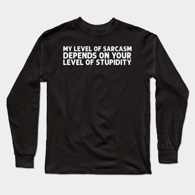My level of sarcasm depends on your level of stupidity Long Sleeve T-Shirt by HayesHanna3bE2e